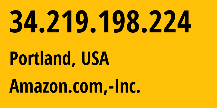 IP-адрес 34.219.198.224 (Портленд, Орегон, США) определить местоположение, координаты на карте, ISP провайдер AS16509 Amazon.com,-Inc. // кто провайдер айпи-адреса 34.219.198.224