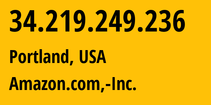 IP address 34.219.249.236 (Portland, Oregon, USA) get location, coordinates on map, ISP provider AS16509 Amazon.com,-Inc. // who is provider of ip address 34.219.249.236, whose IP address