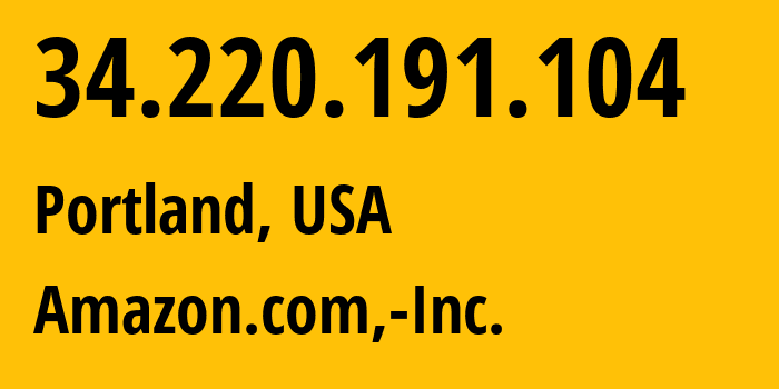 IP address 34.220.191.104 (Portland, Oregon, USA) get location, coordinates on map, ISP provider AS16509 Amazon.com,-Inc. // who is provider of ip address 34.220.191.104, whose IP address