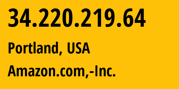 IP address 34.220.219.64 (Portland, Oregon, USA) get location, coordinates on map, ISP provider AS16509 Amazon.com,-Inc. // who is provider of ip address 34.220.219.64, whose IP address