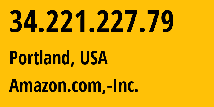 IP-адрес 34.221.227.79 (Портленд, Орегон, США) определить местоположение, координаты на карте, ISP провайдер AS16509 Amazon.com,-Inc. // кто провайдер айпи-адреса 34.221.227.79