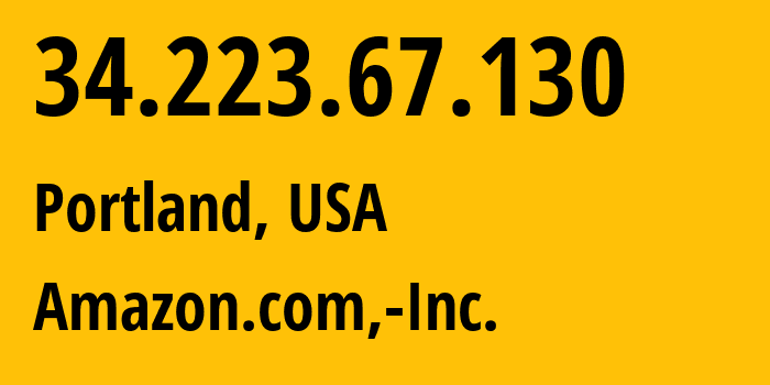 IP-адрес 34.223.67.130 (Портленд, Орегон, США) определить местоположение, координаты на карте, ISP провайдер AS16509 Amazon.com,-Inc. // кто провайдер айпи-адреса 34.223.67.130