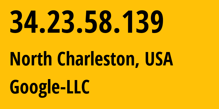 IP address 34.23.58.139 (North Charleston, South Carolina, USA) get location, coordinates on map, ISP provider AS396982 Google-LLC // who is provider of ip address 34.23.58.139, whose IP address