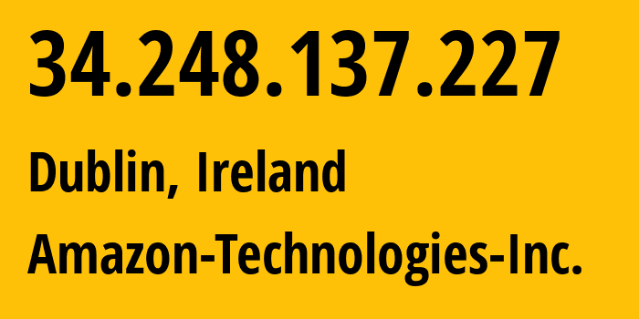 IP address 34.248.137.227 (Dublin, Leinster, Ireland) get location, coordinates on map, ISP provider AS16509 Amazon-Technologies-Inc. // who is provider of ip address 34.248.137.227, whose IP address