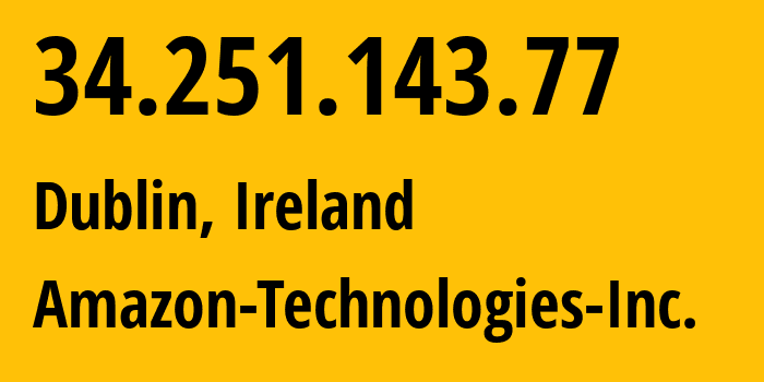 IP-адрес 34.251.143.77 (Дублин, Ленстер, Ирландия) определить местоположение, координаты на карте, ISP провайдер AS16509 Amazon-Technologies-Inc. // кто провайдер айпи-адреса 34.251.143.77