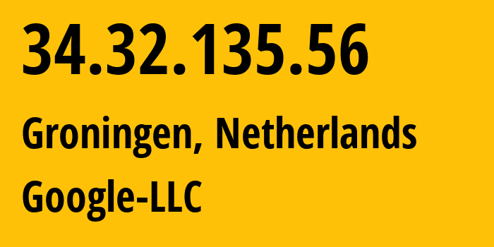 IP address 34.32.135.56 (Groningen, Groningen, Netherlands) get location, coordinates on map, ISP provider AS396982 Google-LLC // who is provider of ip address 34.32.135.56, whose IP address