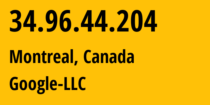 IP address 34.96.44.204 (Montreal, Quebec, Canada) get location, coordinates on map, ISP provider AS396982 Google-LLC // who is provider of ip address 34.96.44.204, whose IP address