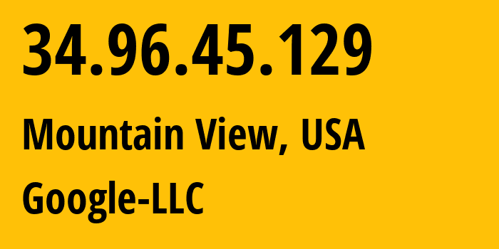 IP address 34.96.45.129 (Mountain View, California, USA) get location, coordinates on map, ISP provider AS396982 Google-LLC // who is provider of ip address 34.96.45.129, whose IP address