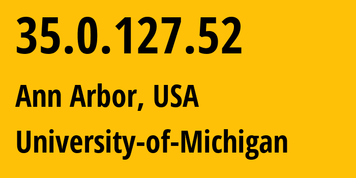 IP address 35.0.127.52 (Ann Arbor, Michigan, USA) get location, coordinates on map, ISP provider AS36375 University-of-Michigan // who is provider of ip address 35.0.127.52, whose IP address