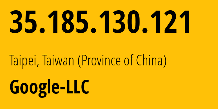 IP address 35.185.130.121 (Taipei, Taiwan, Taiwan (Province of China)) get location, coordinates on map, ISP provider AS396982 Google-LLC // who is provider of ip address 35.185.130.121, whose IP address