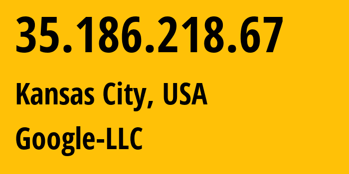 IP address 35.186.218.67 (Kansas City, Missouri, USA) get location, coordinates on map, ISP provider AS396982 Google-LLC // who is provider of ip address 35.186.218.67, whose IP address