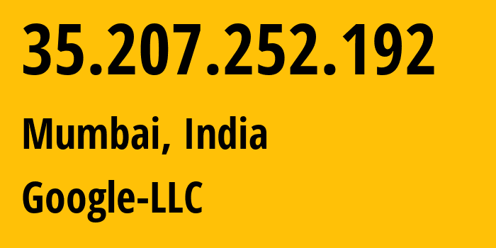 IP address 35.207.252.192 (Mumbai, Maharashtra, India) get location, coordinates on map, ISP provider AS15169 Google-LLC // who is provider of ip address 35.207.252.192, whose IP address