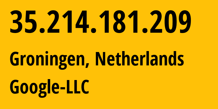 IP address 35.214.181.209 (Groningen, Groningen, Netherlands) get location, coordinates on map, ISP provider AS15169 Google-LLC // who is provider of ip address 35.214.181.209, whose IP address