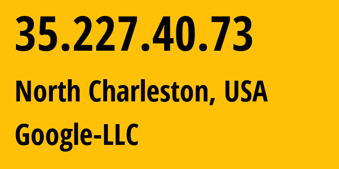 IP address 35.227.40.73 (North Charleston, South Carolina, USA) get location, coordinates on map, ISP provider AS396982 Google-LLC // who is provider of ip address 35.227.40.73, whose IP address