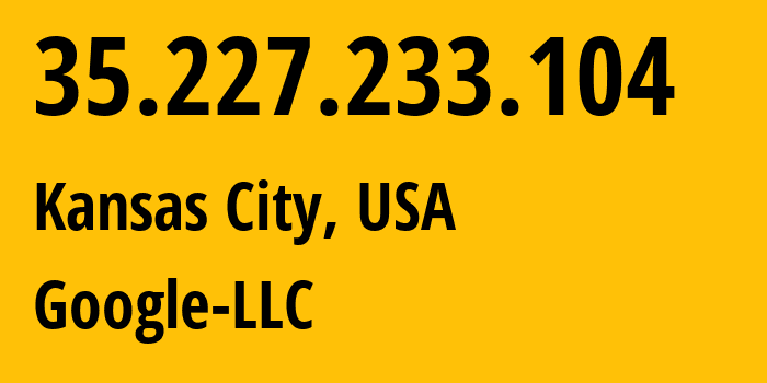 IP address 35.227.233.104 (Kansas City, Missouri, USA) get location, coordinates on map, ISP provider AS396982 Google-LLC // who is provider of ip address 35.227.233.104, whose IP address