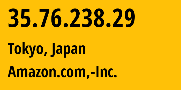 IP-адрес 35.76.238.29 (Токио, Tokyo, Япония) определить местоположение, координаты на карте, ISP провайдер AS16509 Amazon.com,-Inc. // кто провайдер айпи-адреса 35.76.238.29