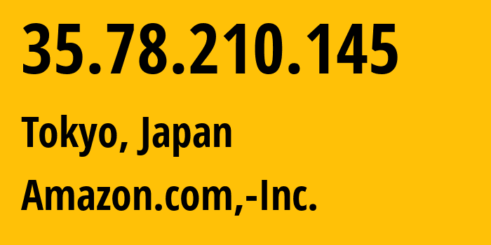 IP-адрес 35.78.210.145 (Токио, Tokyo, Япония) определить местоположение, координаты на карте, ISP провайдер AS16509 Amazon.com,-Inc. // кто провайдер айпи-адреса 35.78.210.145