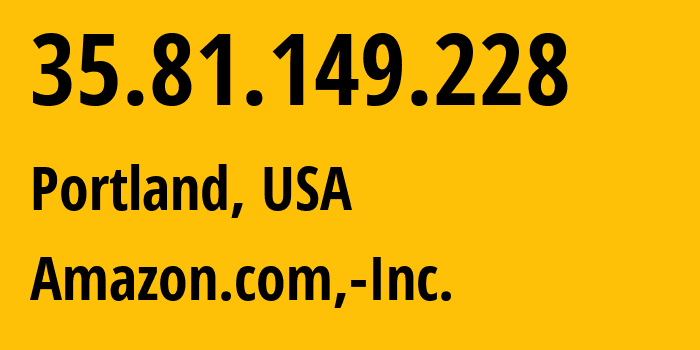 IP address 35.81.149.228 (Portland, Oregon, USA) get location, coordinates on map, ISP provider AS16509 Amazon.com,-Inc. // who is provider of ip address 35.81.149.228, whose IP address