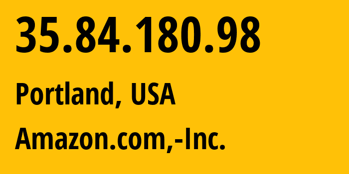 IP-адрес 35.84.180.98 (Портленд, Орегон, США) определить местоположение, координаты на карте, ISP провайдер AS16509 Amazon.com,-Inc. // кто провайдер айпи-адреса 35.84.180.98