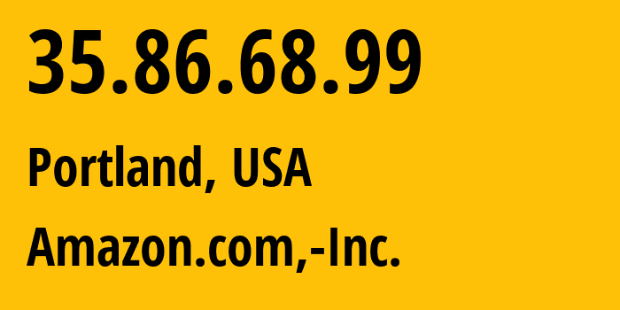 IP address 35.86.68.99 (Portland, Oregon, USA) get location, coordinates on map, ISP provider AS16509 Amazon.com,-Inc. // who is provider of ip address 35.86.68.99, whose IP address