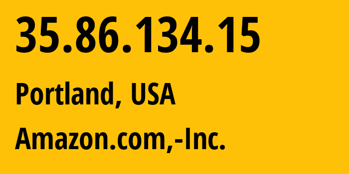 IP address 35.86.134.15 (Portland, Oregon, USA) get location, coordinates on map, ISP provider AS16509 Amazon.com,-Inc. // who is provider of ip address 35.86.134.15, whose IP address