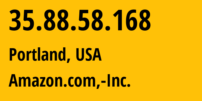 IP-адрес 35.88.58.168 (Портленд, Орегон, США) определить местоположение, координаты на карте, ISP провайдер AS16509 Amazon.com,-Inc. // кто провайдер айпи-адреса 35.88.58.168