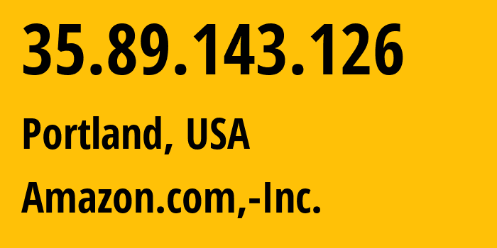 IP-адрес 35.89.143.126 (Портленд, Орегон, США) определить местоположение, координаты на карте, ISP провайдер AS16509 Amazon.com,-Inc. // кто провайдер айпи-адреса 35.89.143.126