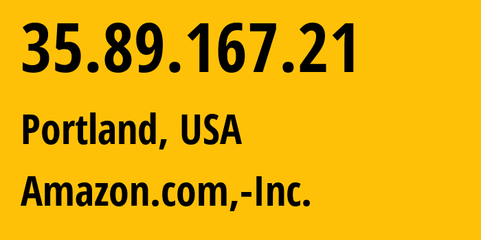 IP address 35.89.167.21 (Portland, Oregon, USA) get location, coordinates on map, ISP provider AS16509 Amazon.com,-Inc. // who is provider of ip address 35.89.167.21, whose IP address