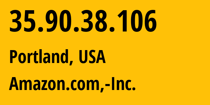 IP-адрес 35.90.38.106 (Портленд, Орегон, США) определить местоположение, координаты на карте, ISP провайдер AS16509 Amazon.com,-Inc. // кто провайдер айпи-адреса 35.90.38.106