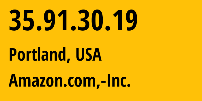 IP address 35.91.30.19 (Portland, Oregon, USA) get location, coordinates on map, ISP provider AS16509 Amazon.com,-Inc. // who is provider of ip address 35.91.30.19, whose IP address