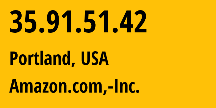 IP address 35.91.51.42 (Portland, Oregon, USA) get location, coordinates on map, ISP provider AS16509 Amazon.com,-Inc. // who is provider of ip address 35.91.51.42, whose IP address