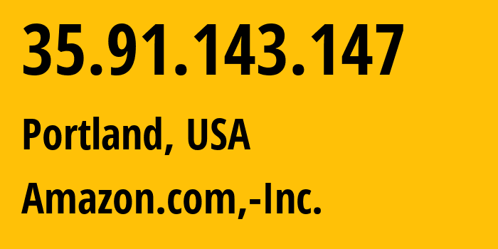 IP-адрес 35.91.143.147 (Портленд, Орегон, США) определить местоположение, координаты на карте, ISP провайдер AS16509 Amazon.com,-Inc. // кто провайдер айпи-адреса 35.91.143.147