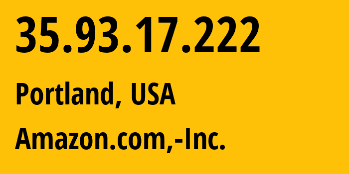 IP address 35.93.17.222 (Portland, Oregon, USA) get location, coordinates on map, ISP provider AS16509 Amazon.com,-Inc. // who is provider of ip address 35.93.17.222, whose IP address