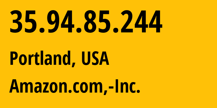 IP address 35.94.85.244 (Portland, Oregon, USA) get location, coordinates on map, ISP provider AS16509 Amazon.com,-Inc. // who is provider of ip address 35.94.85.244, whose IP address