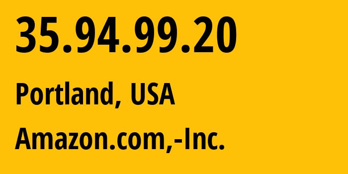 IP address 35.94.99.20 (Portland, Oregon, USA) get location, coordinates on map, ISP provider AS16509 Amazon.com,-Inc. // who is provider of ip address 35.94.99.20, whose IP address