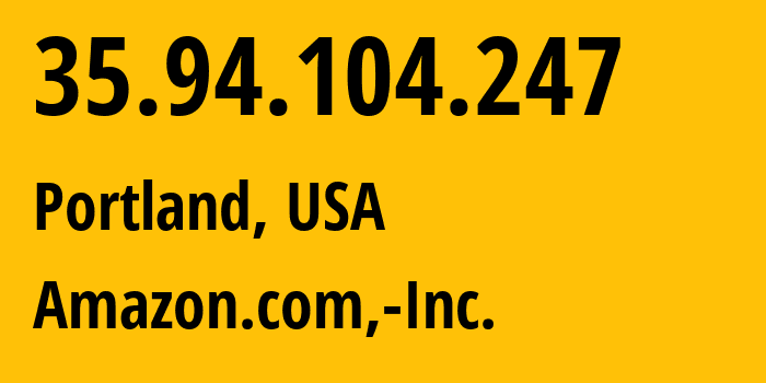 IP-адрес 35.94.104.247 (Портленд, Орегон, США) определить местоположение, координаты на карте, ISP провайдер AS16509 Amazon.com,-Inc. // кто провайдер айпи-адреса 35.94.104.247