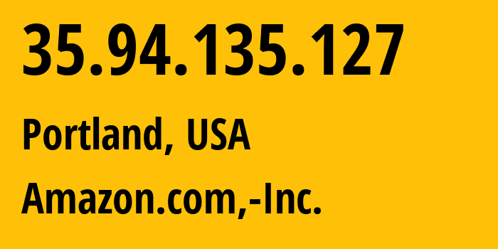 IP-адрес 35.94.135.127 (Портленд, Орегон, США) определить местоположение, координаты на карте, ISP провайдер AS16509 Amazon.com,-Inc. // кто провайдер айпи-адреса 35.94.135.127