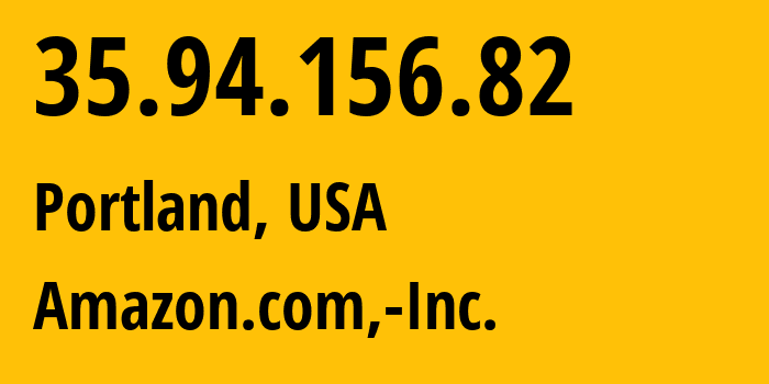 IP address 35.94.156.82 (Portland, Oregon, USA) get location, coordinates on map, ISP provider AS16509 Amazon.com,-Inc. // who is provider of ip address 35.94.156.82, whose IP address