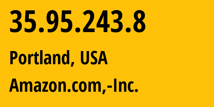 IP-адрес 35.95.243.8 (Портленд, Орегон, США) определить местоположение, координаты на карте, ISP провайдер AS16509 Amazon.com,-Inc. // кто провайдер айпи-адреса 35.95.243.8