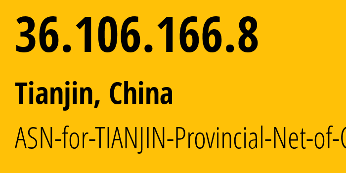 IP address 36.106.166.8 (Tianjin, Tianjin, China) get location, coordinates on map, ISP provider AS17638 ASN-for-TIANJIN-Provincial-Net-of-CT // who is provider of ip address 36.106.166.8, whose IP address