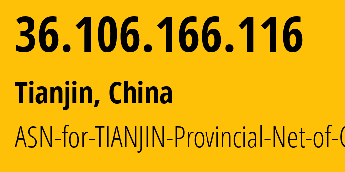 IP address 36.106.166.116 (Tianjin, Tianjin, China) get location, coordinates on map, ISP provider AS17638 ASN-for-TIANJIN-Provincial-Net-of-CT // who is provider of ip address 36.106.166.116, whose IP address