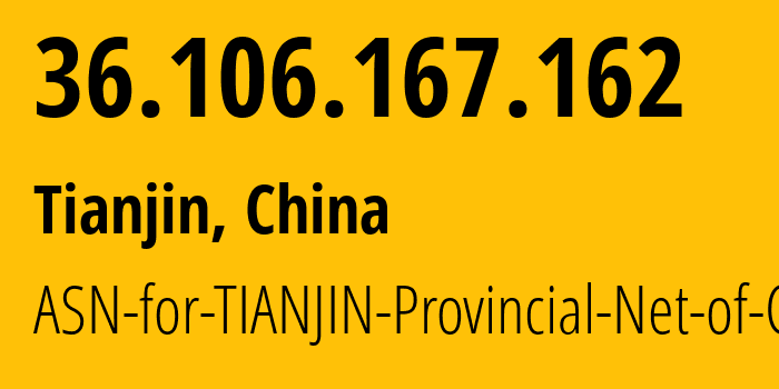 IP-адрес 36.106.167.162 (Тяньцзинь, Tianjin, Китай) определить местоположение, координаты на карте, ISP провайдер AS17638 ASN-for-TIANJIN-Provincial-Net-of-CT // кто провайдер айпи-адреса 36.106.167.162