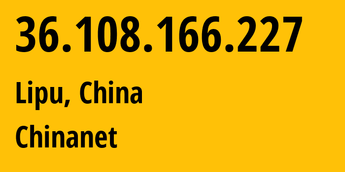 IP address 36.108.166.227 (Lipu, Zhejiang, China) get location, coordinates on map, ISP provider AS4134 Chinanet // who is provider of ip address 36.108.166.227, whose IP address