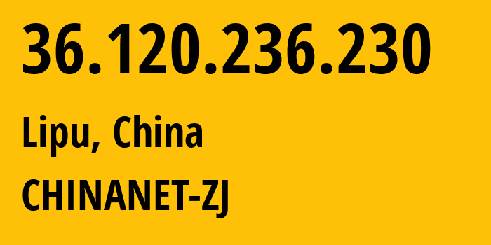 IP-адрес 36.120.236.230 (Lipu, Zhejiang, Китай) определить местоположение, координаты на карте, ISP провайдер AS0 CHINANET-ZJ // кто провайдер айпи-адреса 36.120.236.230