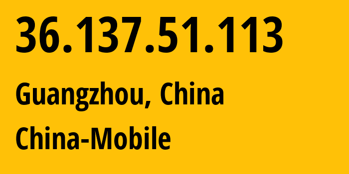 IP address 36.137.51.113 (Guangzhou, Guangdong, China) get location, coordinates on map, ISP provider AS9808 China-Mobile // who is provider of ip address 36.137.51.113, whose IP address