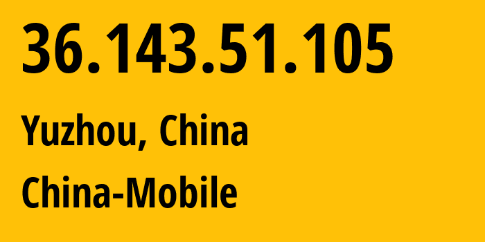 IP address 36.143.51.105 (Yuzhou, Hebei, China) get location, coordinates on map, ISP provider AS24547 China-Mobile // who is provider of ip address 36.143.51.105, whose IP address