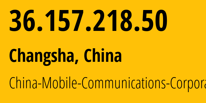 IP address 36.157.218.50 (Changsha, Hunan, China) get location, coordinates on map, ISP provider AS56047 China-Mobile-Communications-Corporation // who is provider of ip address 36.157.218.50, whose IP address