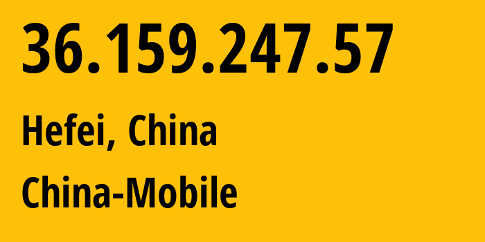 IP address 36.159.247.57 (Hefei, Anhui, China) get location, coordinates on map, ISP provider AS9808 China-Mobile // who is provider of ip address 36.159.247.57, whose IP address