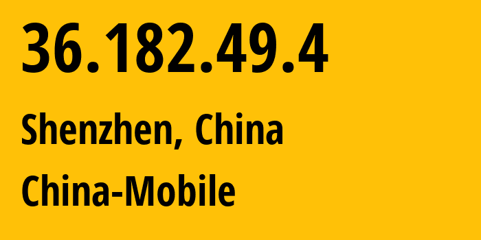 IP address 36.182.49.4 (Shenzhen, Guangdong, China) get location, coordinates on map, ISP provider AS9808 China-Mobile // who is provider of ip address 36.182.49.4, whose IP address