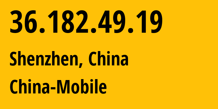 IP address 36.182.49.19 (Shenzhen, Guangdong, China) get location, coordinates on map, ISP provider AS9808 China-Mobile // who is provider of ip address 36.182.49.19, whose IP address